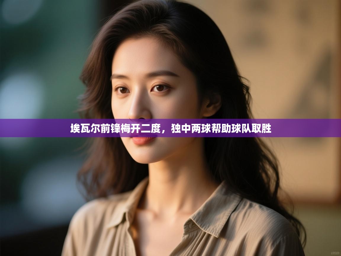 埃瓦尔前锋梅开二度，独中两球帮助球队取胜  第1张