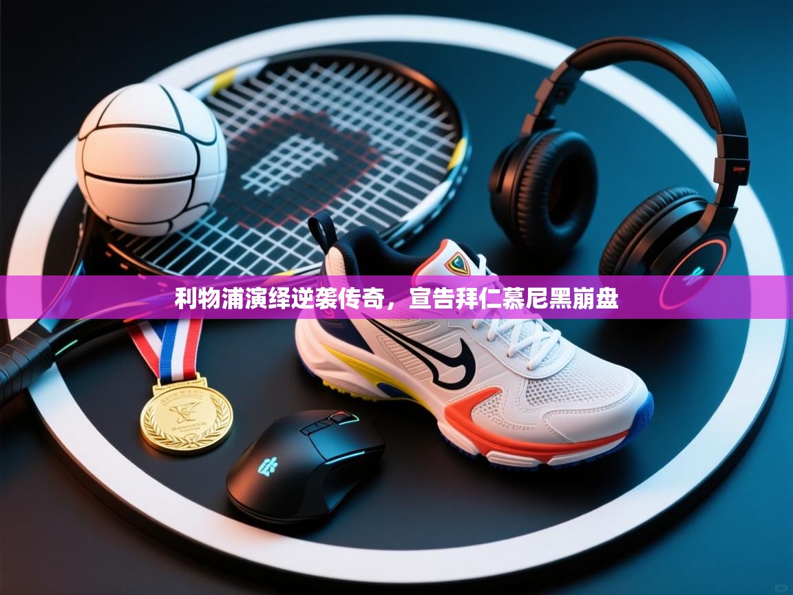 利物浦演绎逆袭传奇，宣告拜仁慕尼黑崩盘  第2张