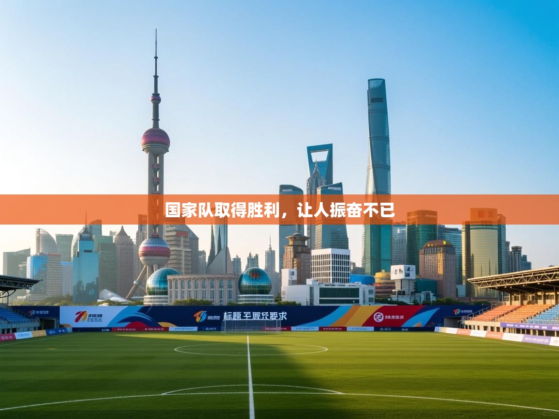 国家队取得胜利,让人振奋不已 第1张